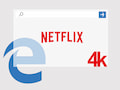 Edge Browser: Netflix-Inhalte in 4K wiedergeben